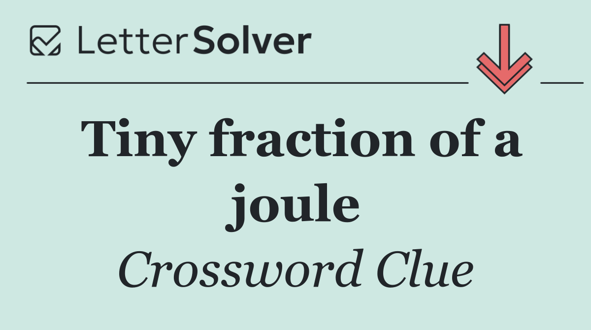 Tiny fraction of a joule