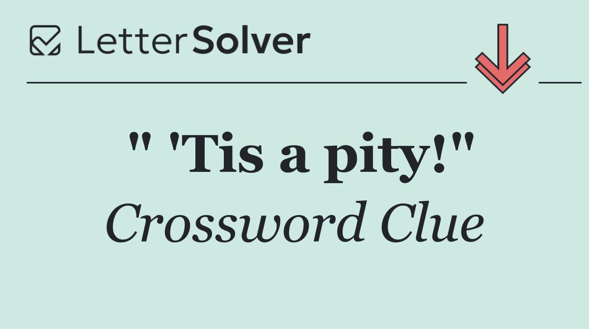 " 'Tis a pity!"