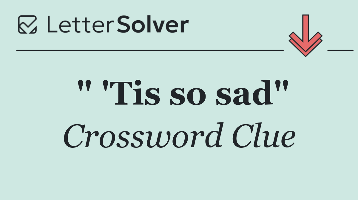 " 'Tis so sad"