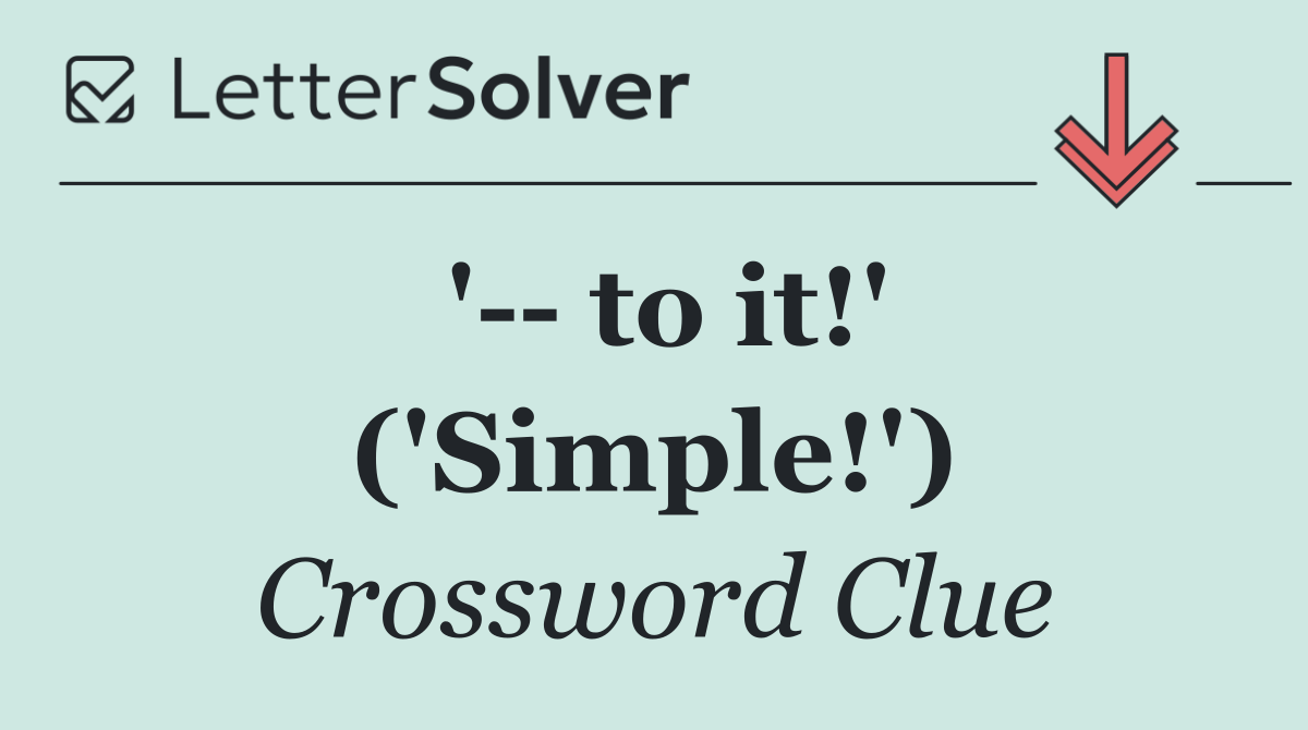 '   to it!' ('Simple!')