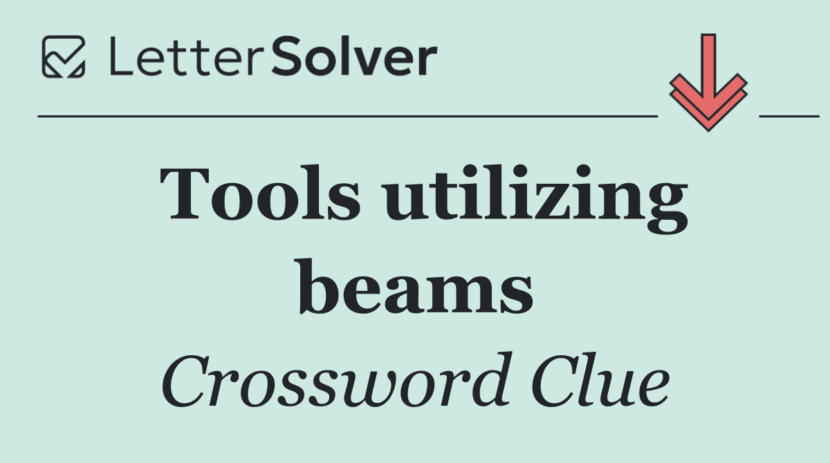 Tools utilizing beams