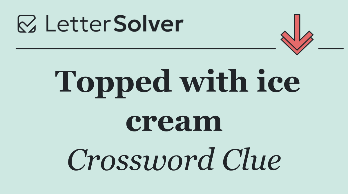 Topped with ice cream