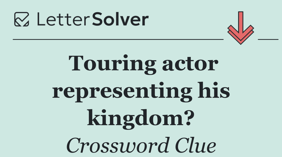 Touring actor representing his kingdom?