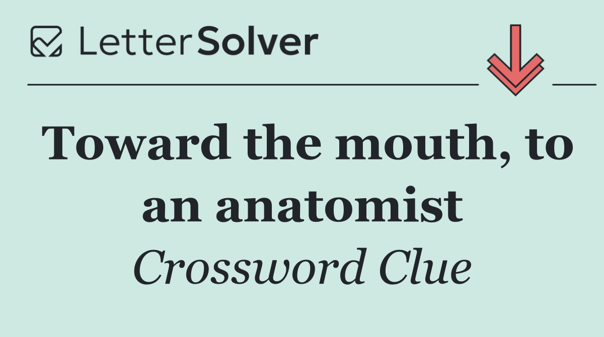 Toward the mouth, to an anatomist