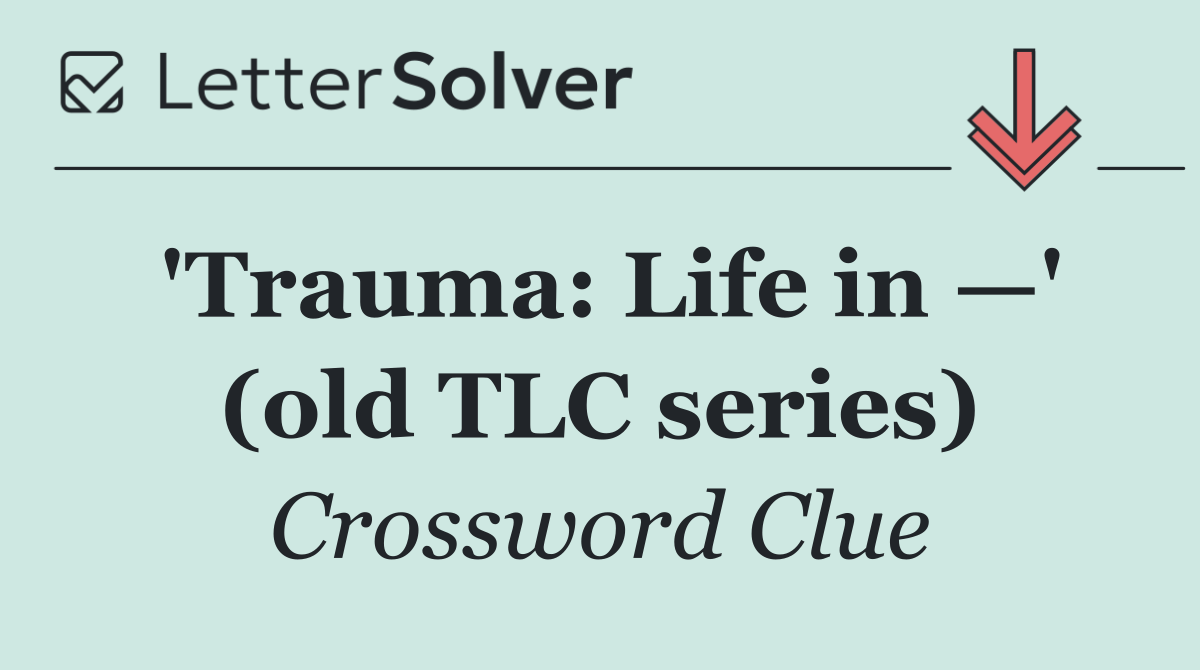 'Trauma: Life in —' (old TLC series)