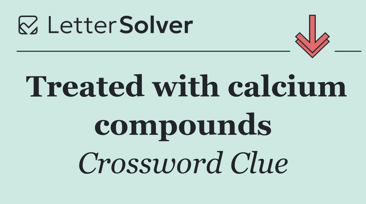 Treated with calcium compounds