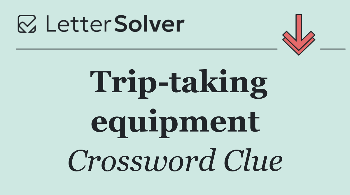 Trip taking equipment