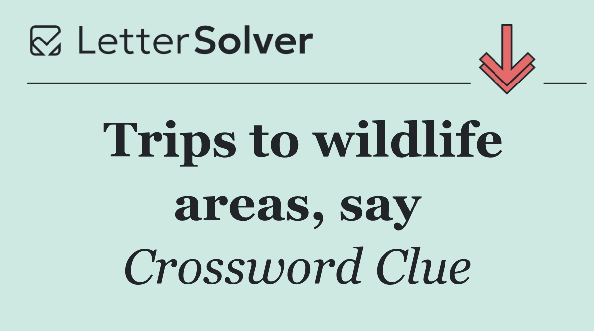 Trips to wildlife areas, say