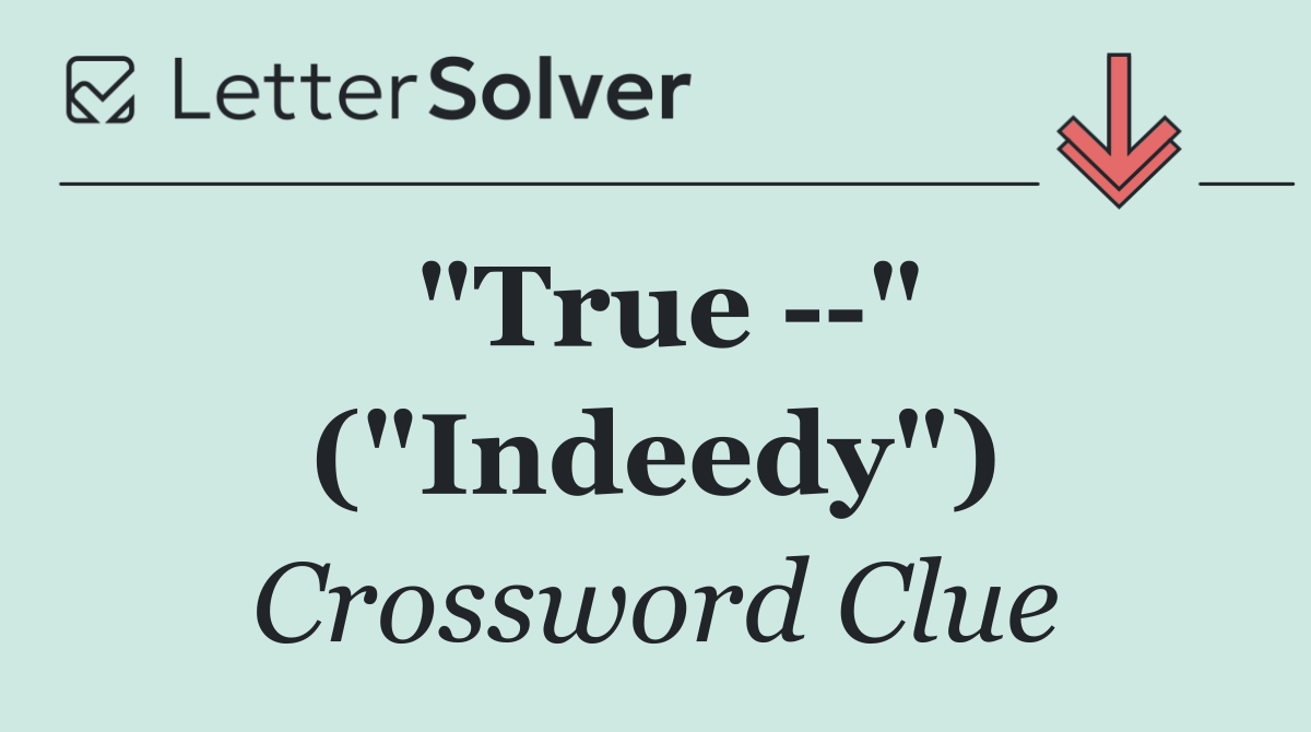 "True   " ("Indeedy")