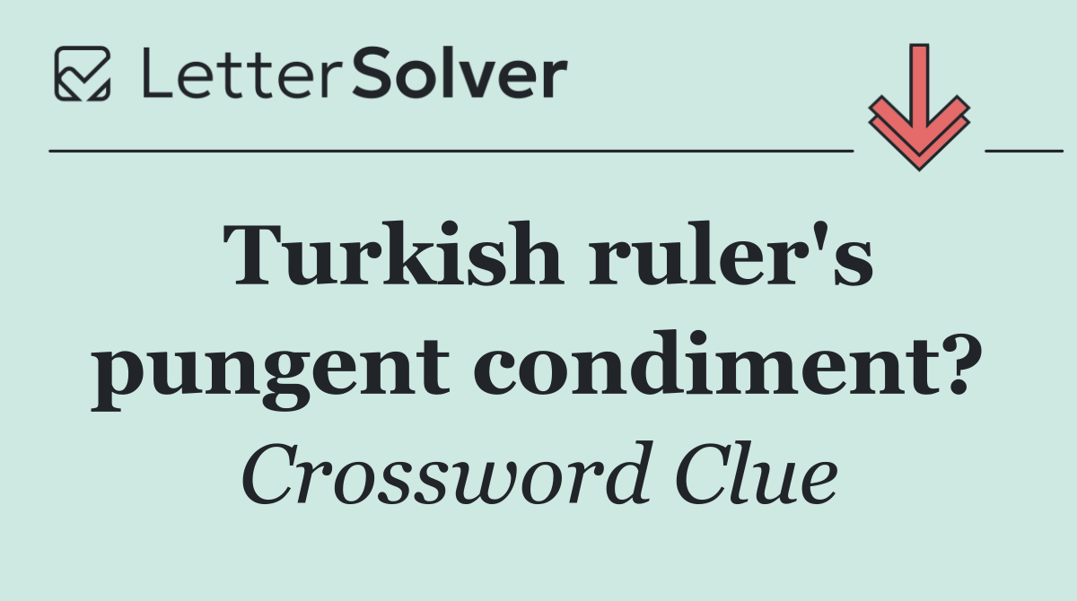 Turkish ruler's pungent condiment?