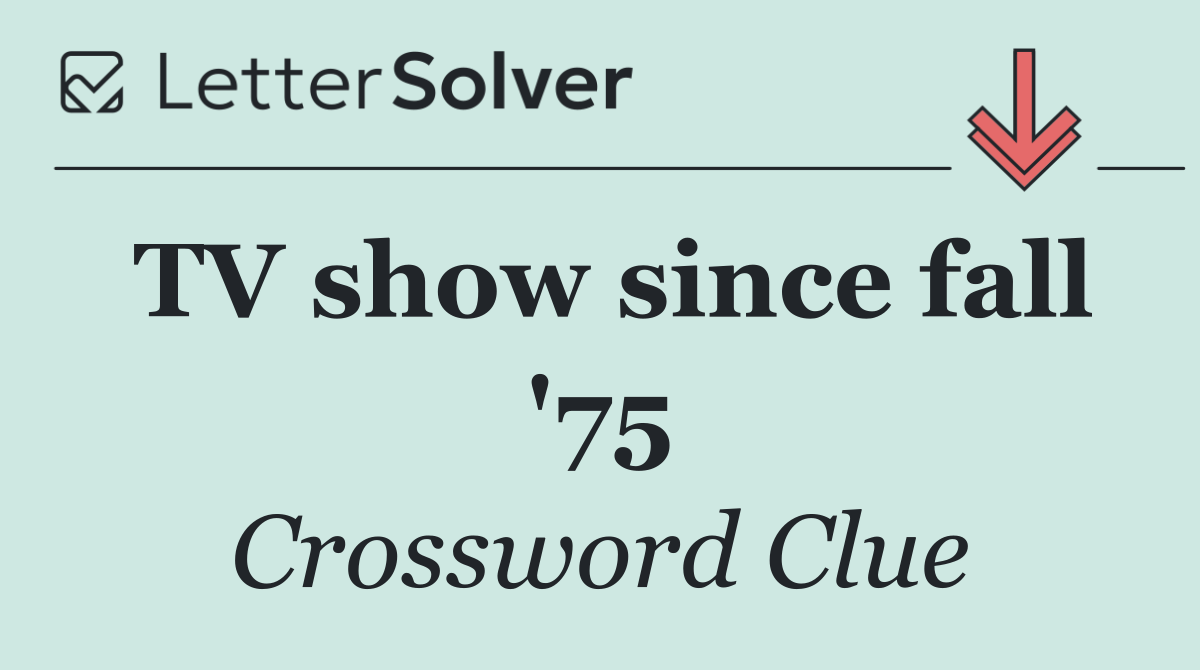 TV show since fall '75