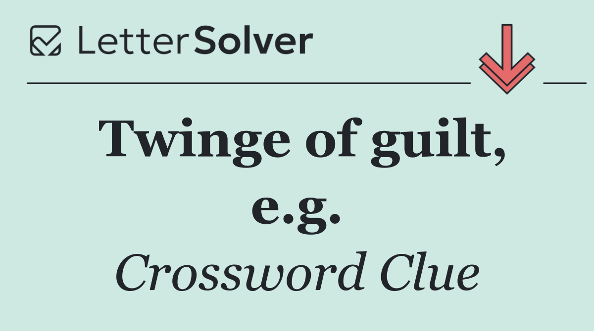 Twinge of guilt, e.g.