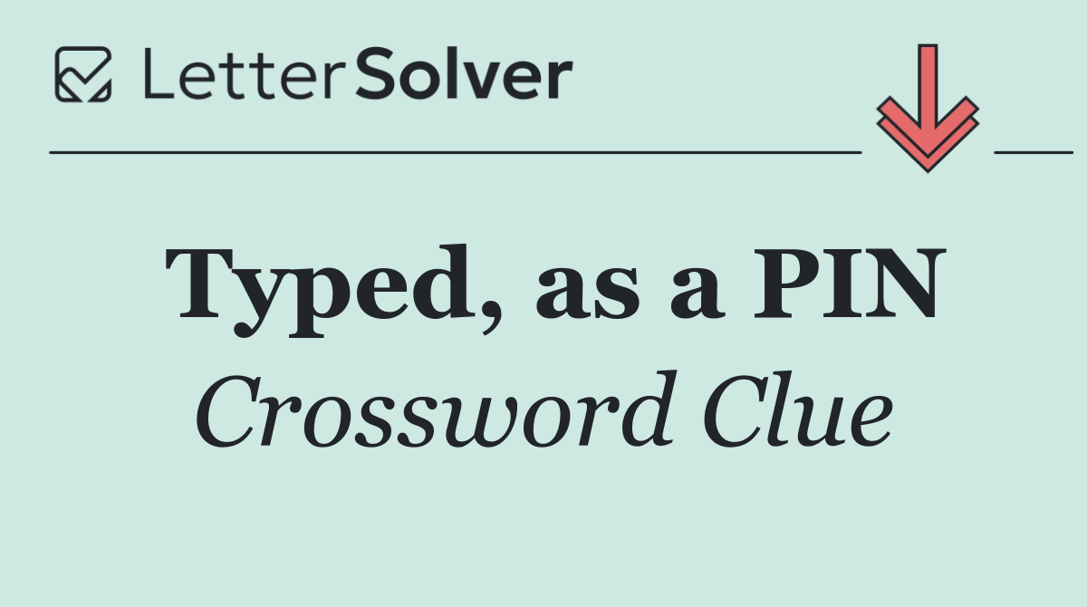 Typed, as a PIN