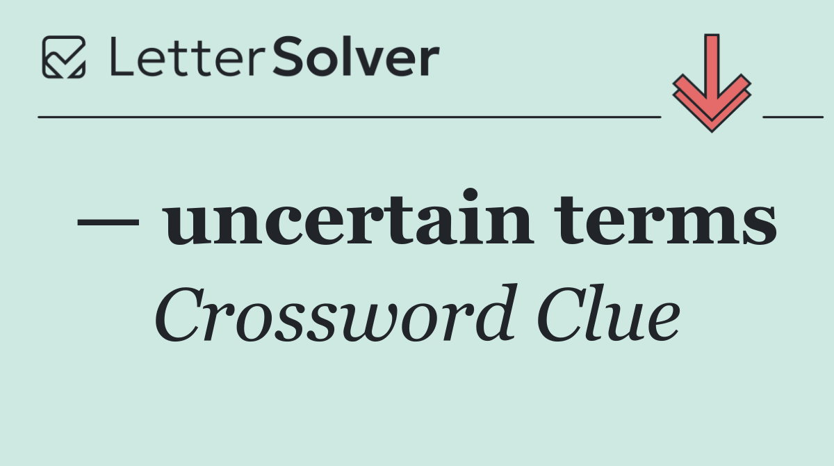— uncertain terms