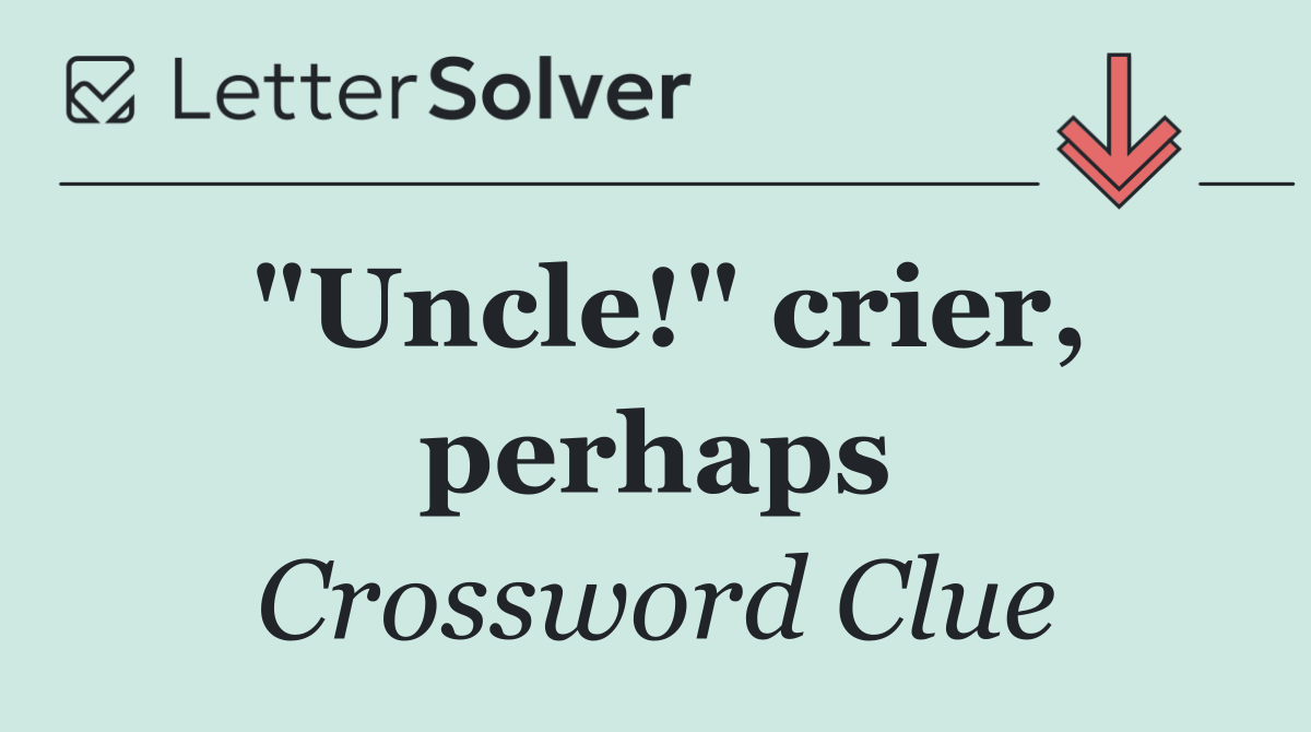 "Uncle!" crier, perhaps