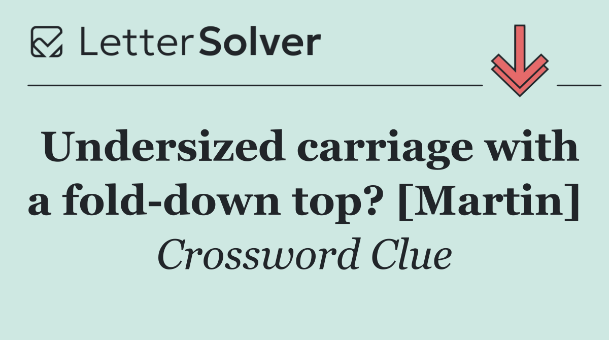 Undersized carriage with a fold down top? [Martin]