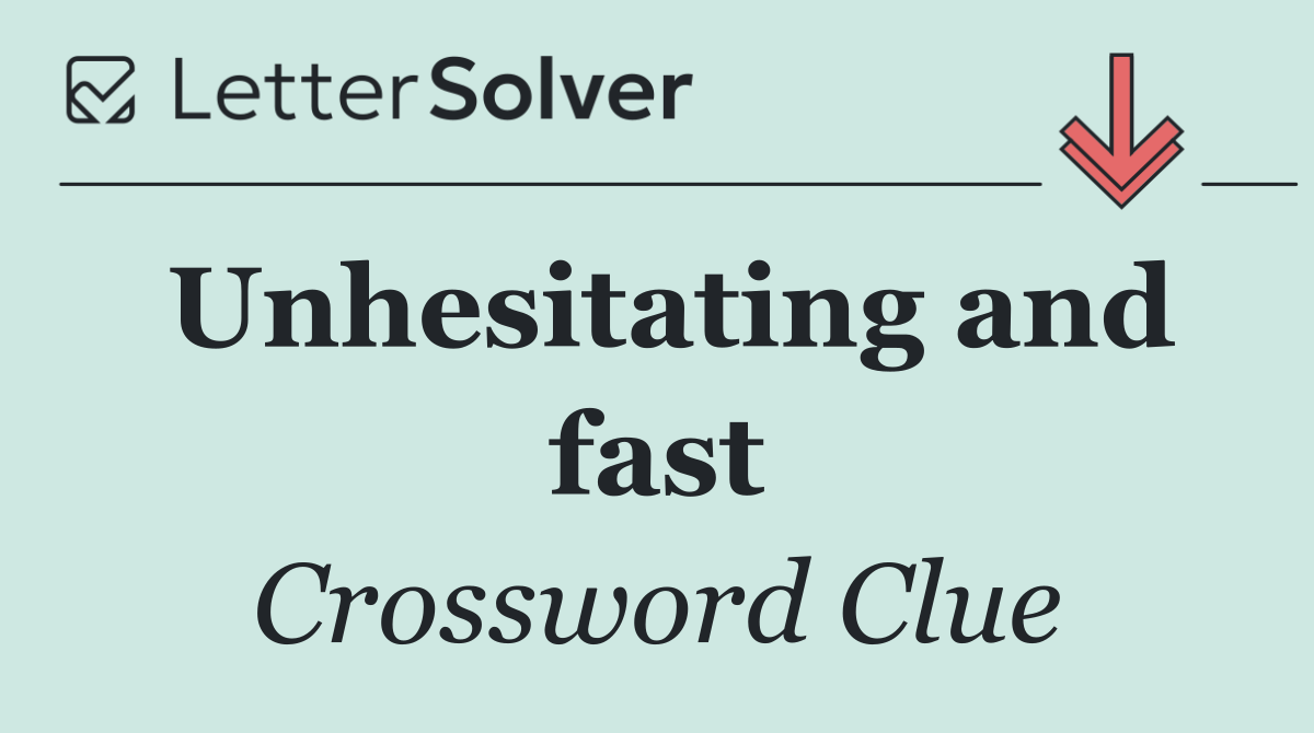 Unhesitating and fast