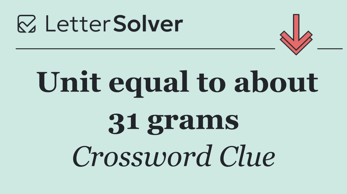 Unit equal to about 31 grams