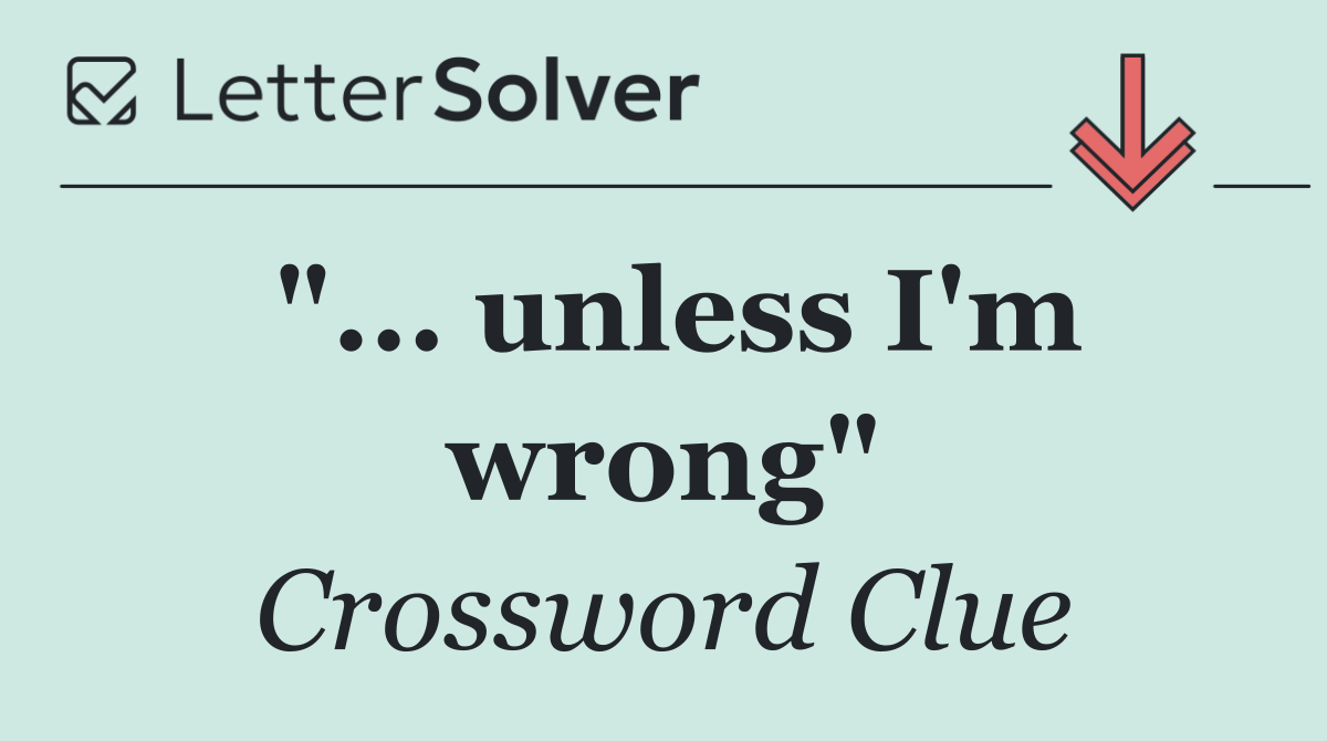 "... unless I'm wrong"