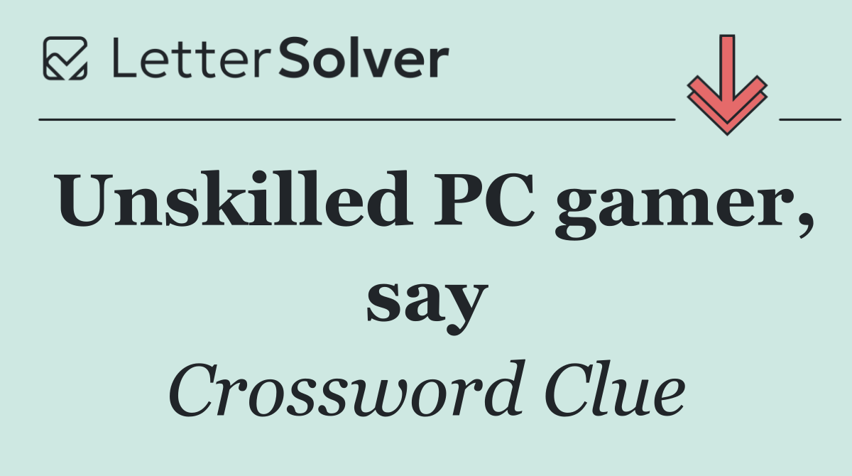 Unskilled PC gamer, say