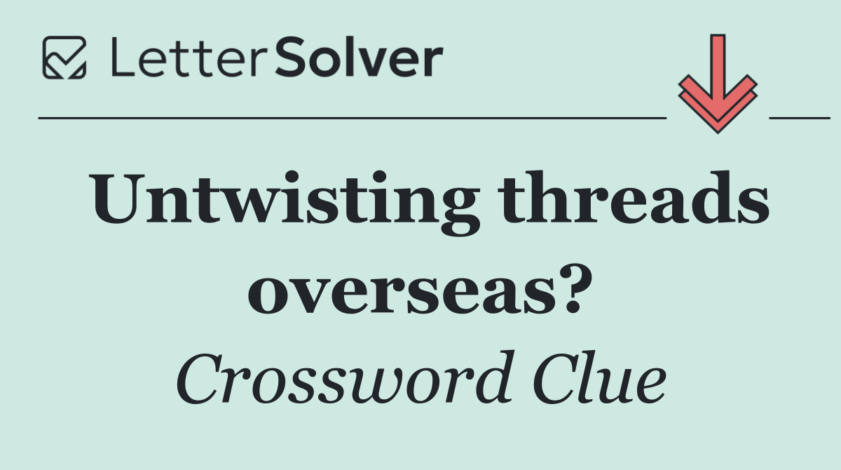 Untwisting threads overseas?