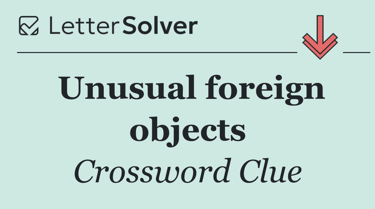 Unusual foreign objects