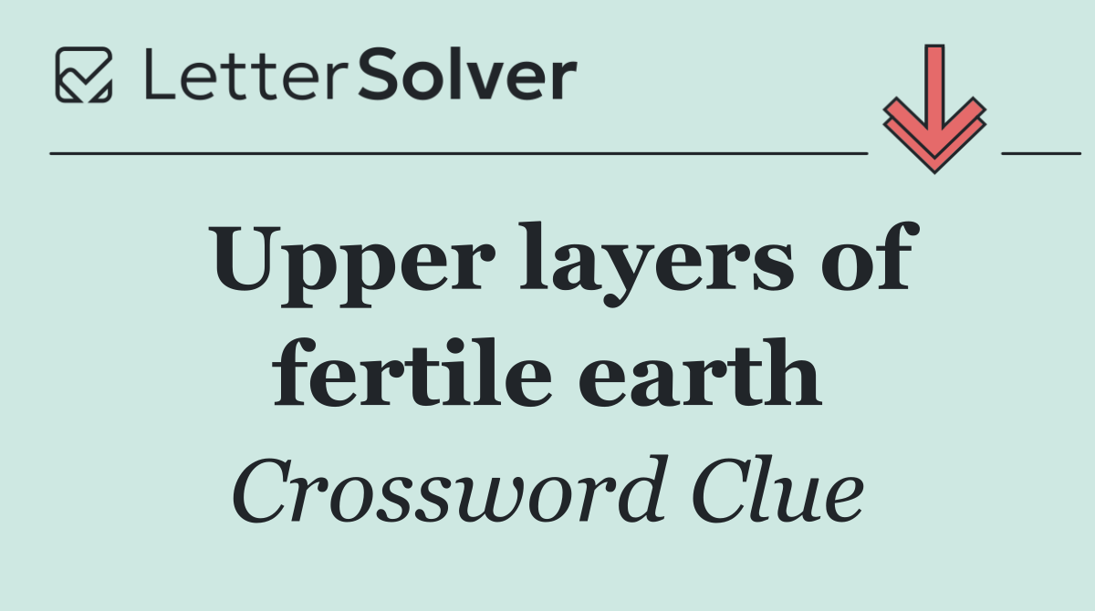 Upper layers of fertile earth