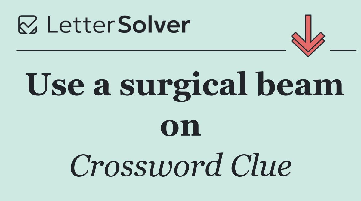 Use a surgical beam on