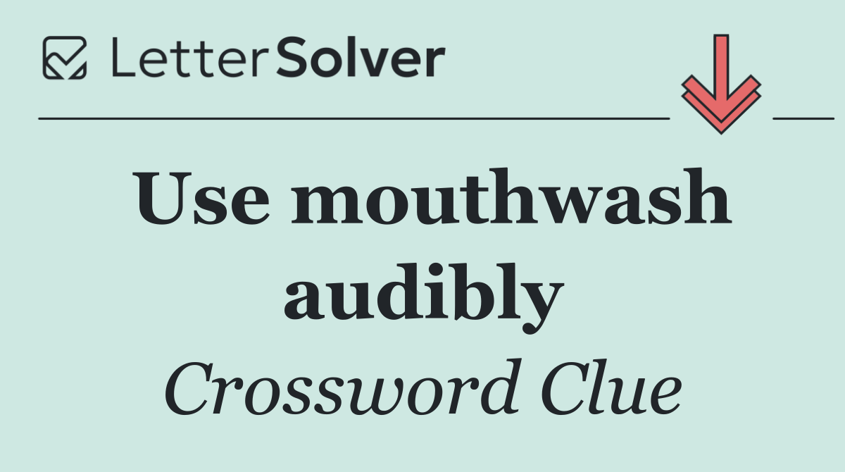 Use mouthwash audibly