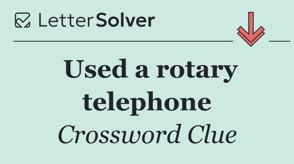 Used a rotary telephone