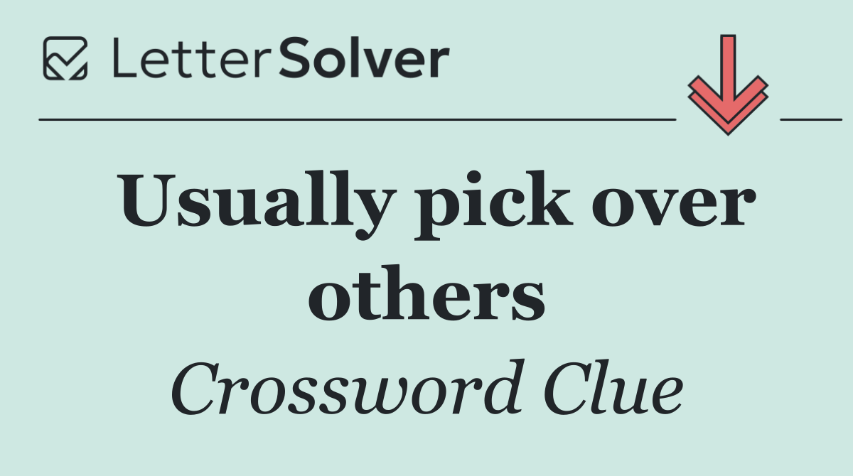 Usually pick over others