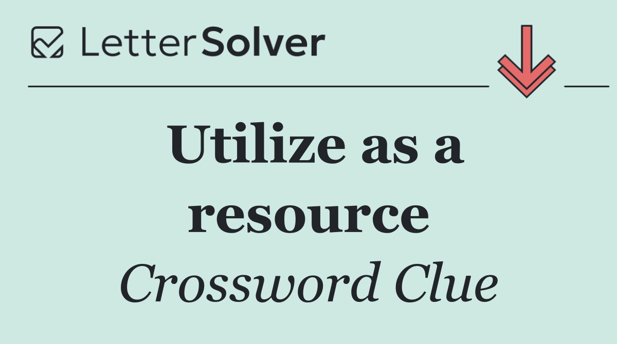 Utilize as a resource