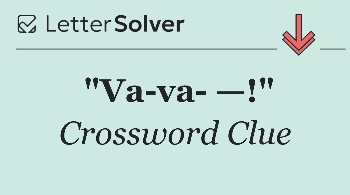 "Va va  —!"