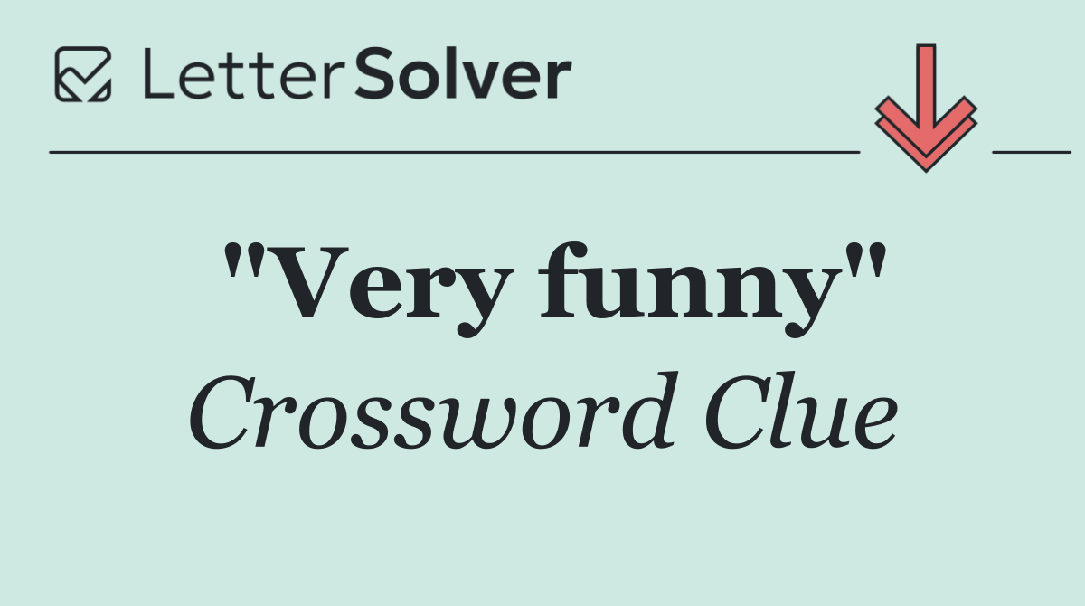 "Very funny"