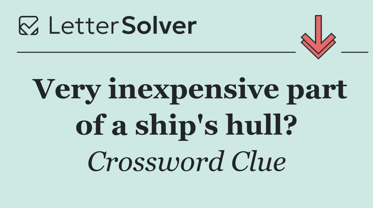 Very inexpensive part of a ship's hull?