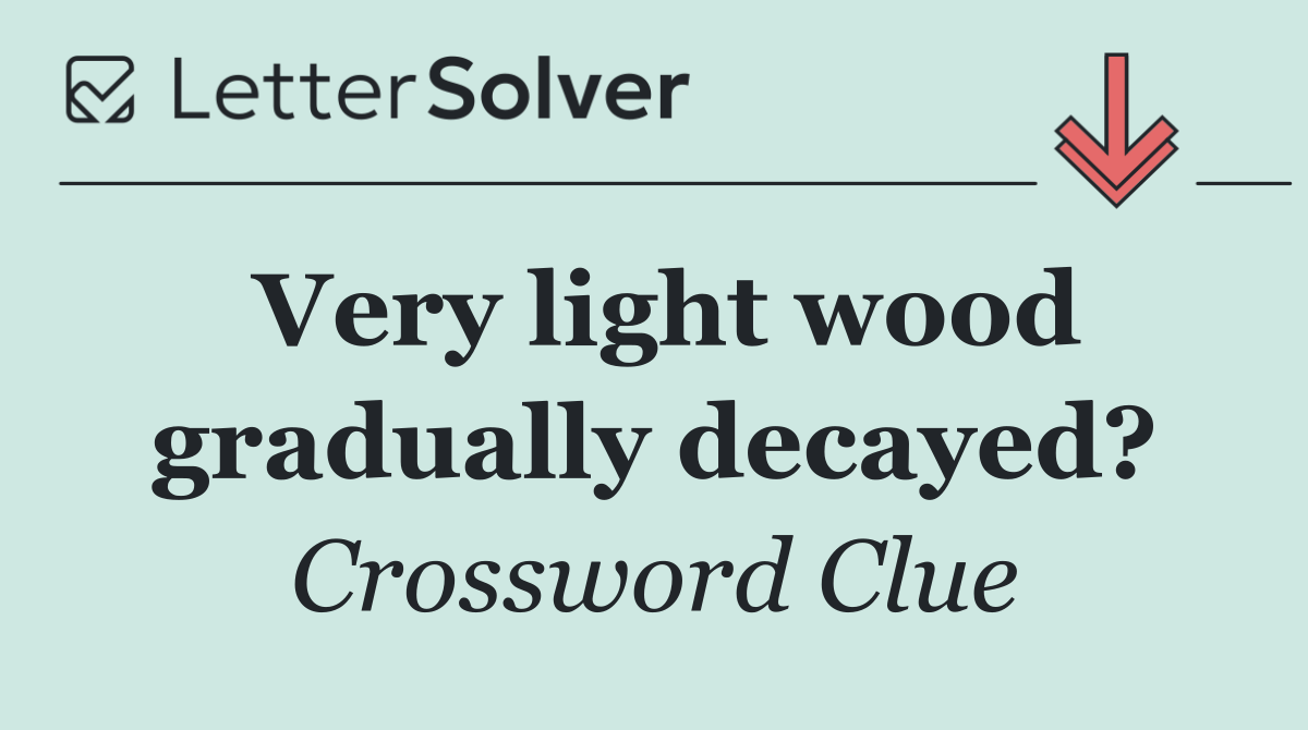 Very light wood gradually decayed?