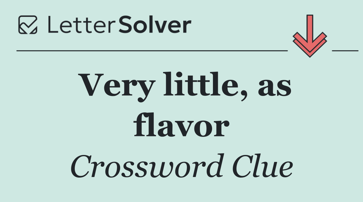 Very little, as flavor