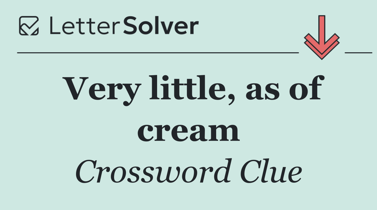 Very little, as of cream