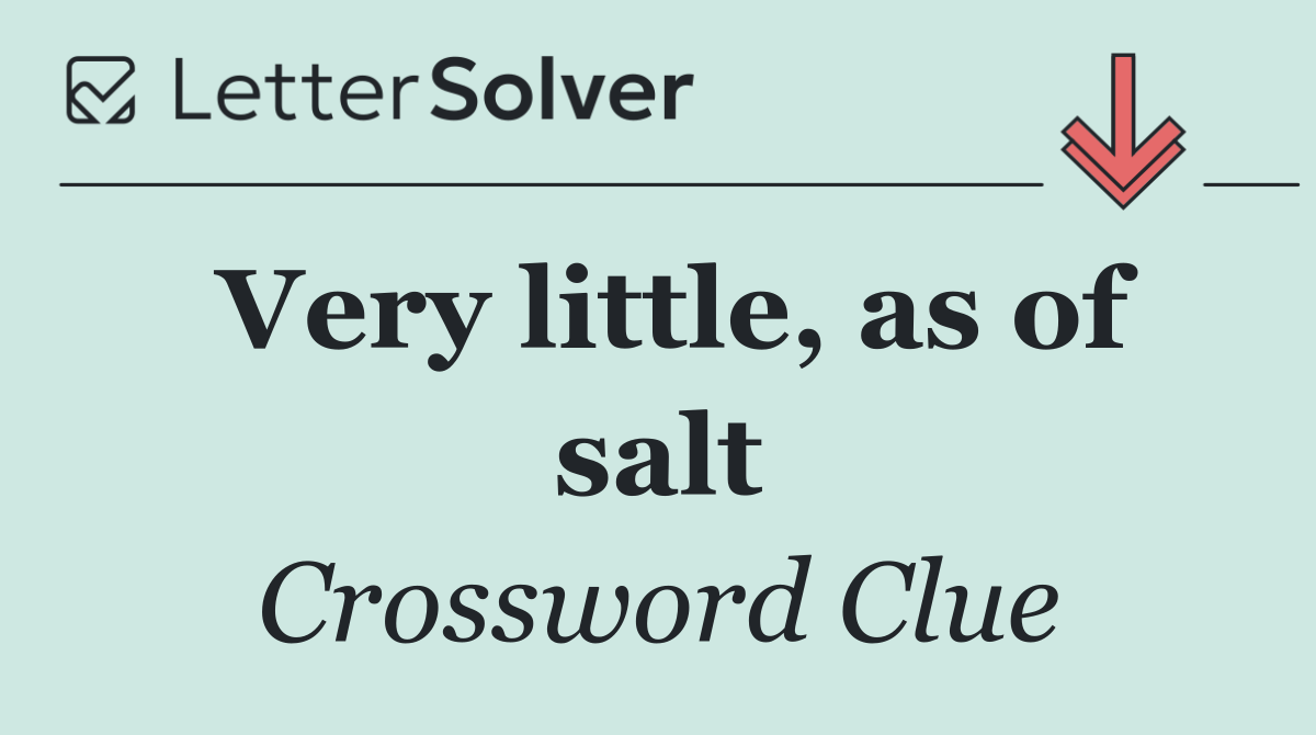 Very little, as of salt