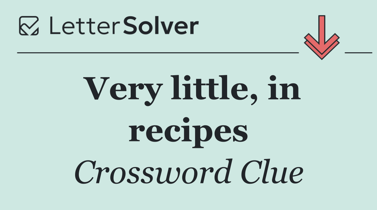 Very little, in recipes