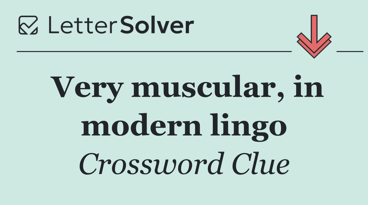 Very muscular, in modern lingo