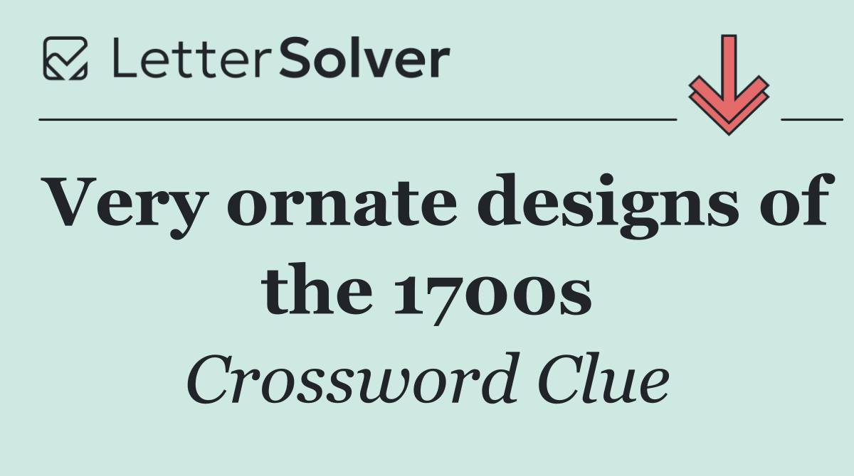 Very ornate designs of the 1700s