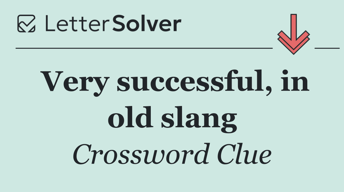 Very successful, in old slang