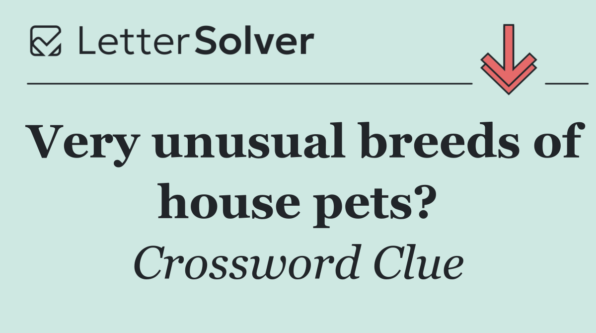 Very unusual breeds of house pets?