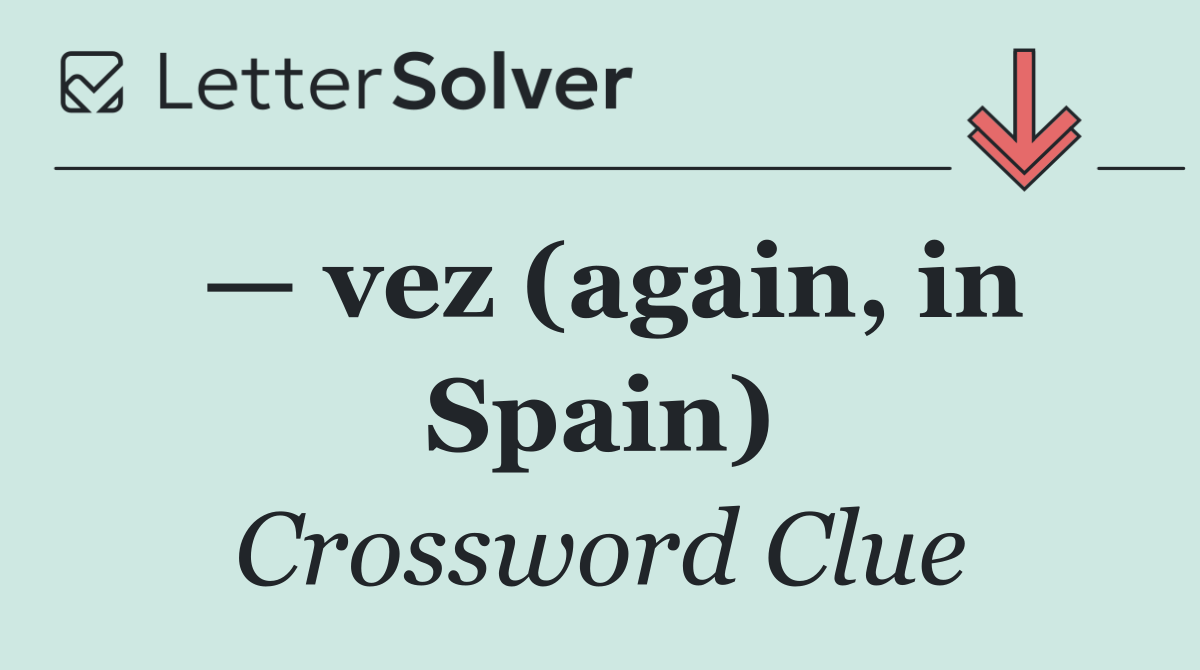 — vez (again, in Spain)