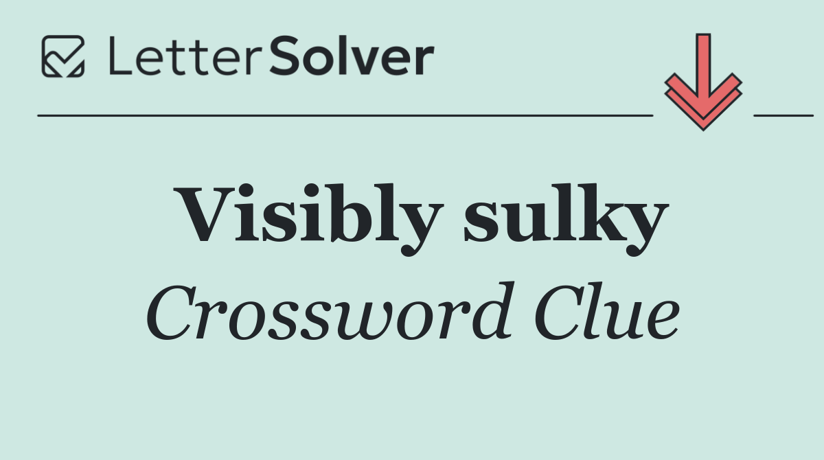 Visibly sulky