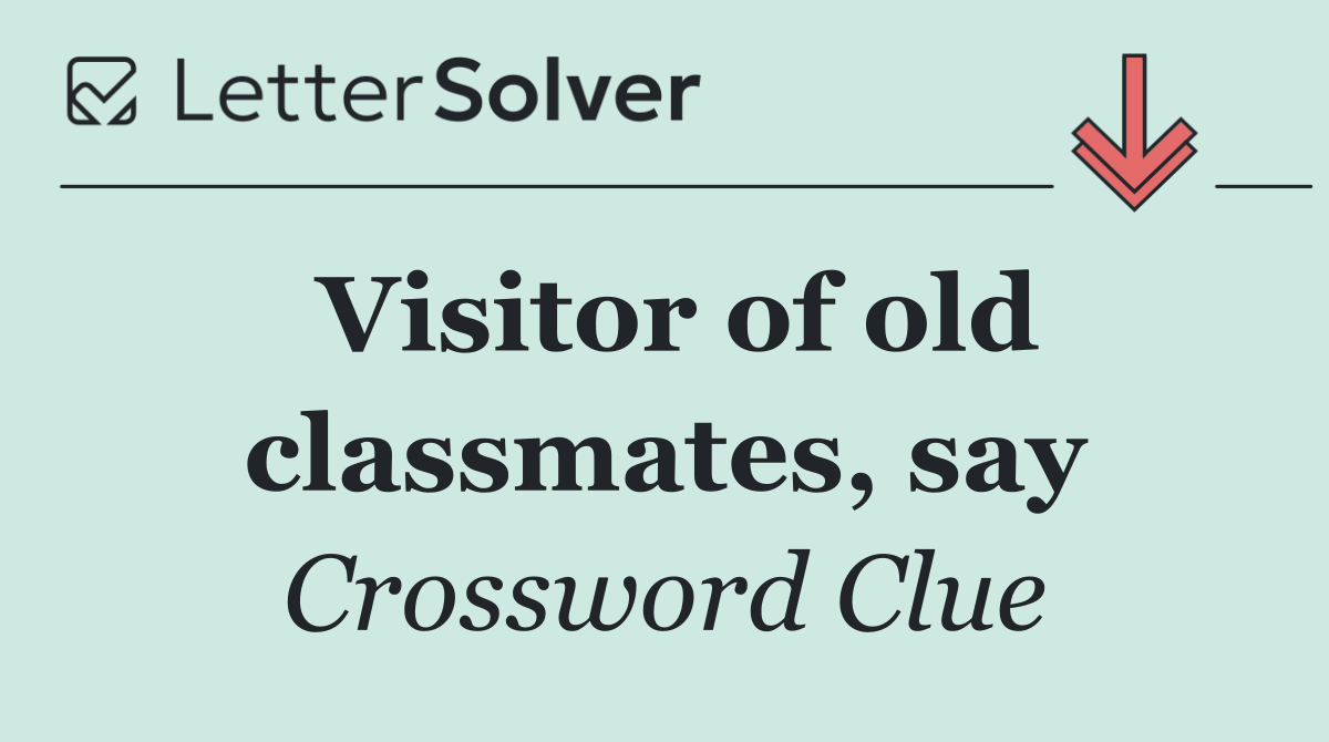 Visitor of old classmates, say