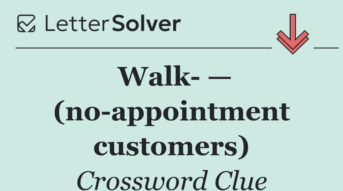 Walk  — (no appointment customers)