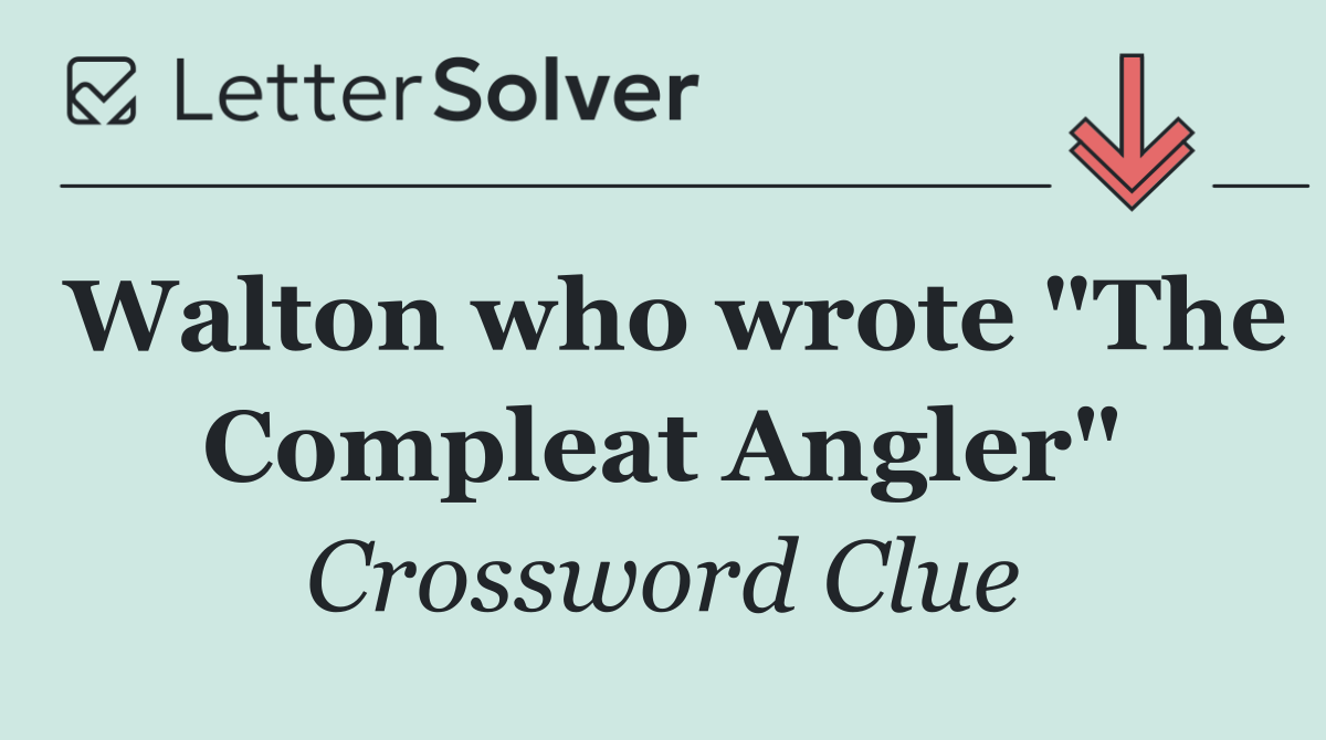 Walton who wrote "The Compleat Angler"