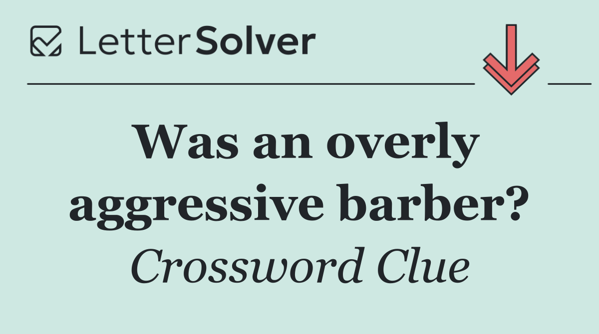 Was an overly aggressive barber?